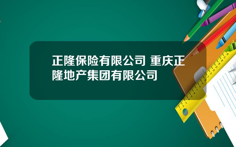 正隆保险有限公司 重庆正隆地产集团有限公司